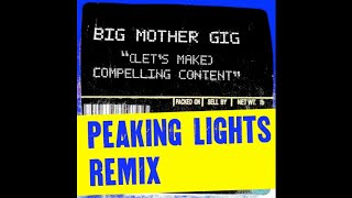 Big Mother Gig &quot;(Lets Make) Compelling Content Peaking Lights Remix&quot;