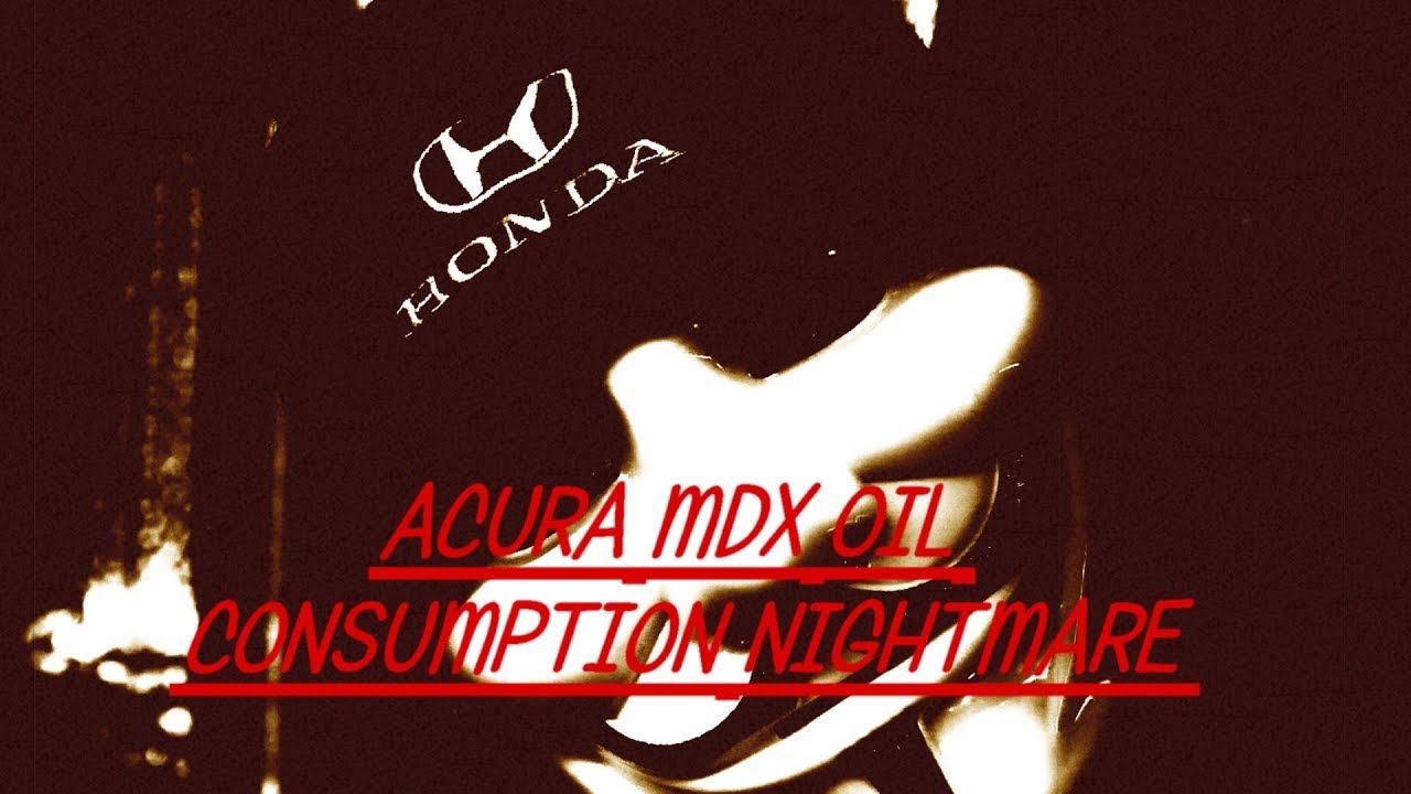 Acura MDX Oil Consumption & Warranty Solutions Nightmare! (bad language