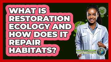 What Is Restoration Ecology And How Does It Repair Habitats? - Earth Science Answers