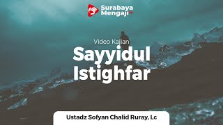 Sayyidul Istighfar - Ustadz Sofyan Chalid Bin Idham Ruray, Lc