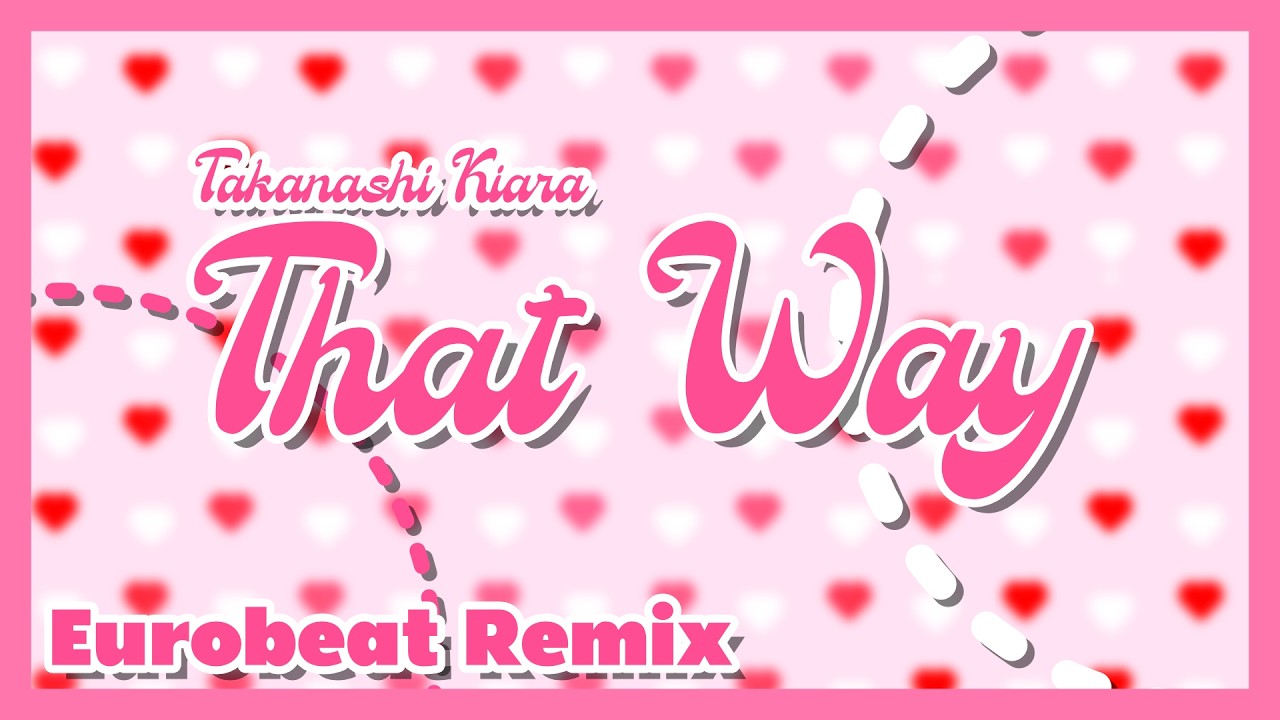 Takanashi Kiara - That Way / Eurobeat Remix