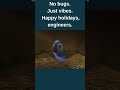 No bugs. Just vibes. Happy holidays, engineers.