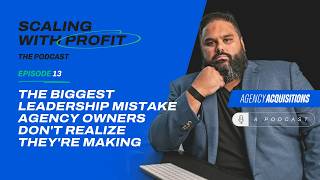 Episode 13: The Biggest Leadership Mistake Agencies are Making
