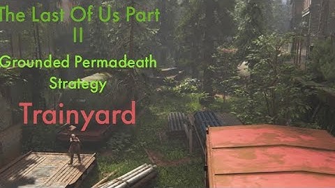 Grounded Permadeath TLOU2 Trainyard Strategy