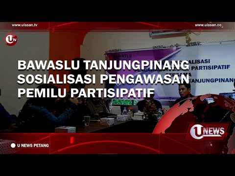 BAWASLU TANJUNGPINANG SOSIALISASI PENGAWASAN PEMILU PARTISIPATIF | U-NEWS