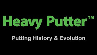 Heavy Putter History - The Pioneer of Counter Balanced Putters and Clubs