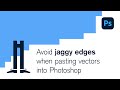 Avoid jaggy edges when pasting vectors into Photoshop