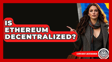 Is Ethereum Decentralized? - Learn About Libertarianism