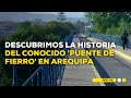 Nuestra Tierra: Valor histórico del &#39;Puente de Fierro&#39; en Arequipa