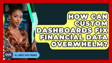 How Can Custom Dashboards Fix Financial Data Overwhelm? - All About SaaS Finance