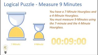Logical Puzzle : Measure 9 Minutes using a 7-Minutes Hourglass and a 4-Minute Hourglass