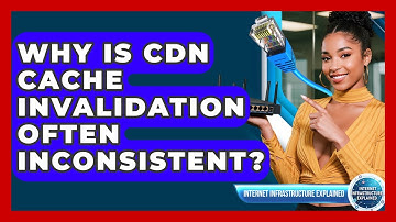 Why Is CDN Cache Invalidation Often Inconsistent? - Internet Infrastructure Explained