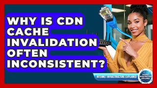 Why Is CDN Cache Invalidation Often Inconsistent Internet Infrastructure Explain