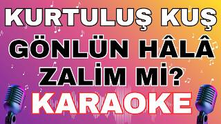 Kurtuluş Kuş - Gönlün Hâlâ Zalim Mi? (KARAOKE)