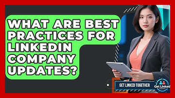 What Are Best Practices For LinkedIn Company Updates? - Get Linked Together
