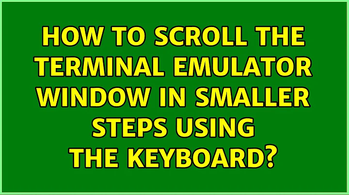 How to scroll the terminal emulator window in smaller steps using the keyboard? (3 Solutions!!)