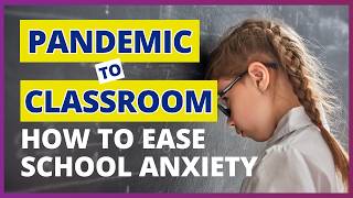 School Anxiety Post-Pandemic: Simple Steps to Make the Transition Easier