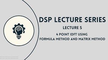 DSP: Lecture 5 | 4 - Point IDFT Problems | Formula Method | Matrix Method | Step-by-Step Solution