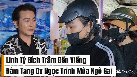 Linh Tý Bích Trâm Đến Viếng Đám Tang Dv Ngọc Trinh Mùa Ngò Gai Đêm Cuối Thấy Cảnh Khủng Này 