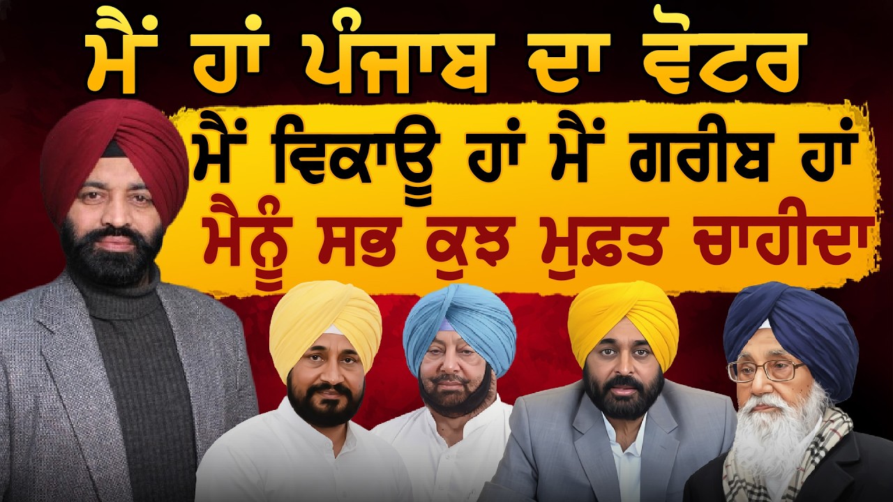 ਮੈਂ ਹਾਂ ਪੰਜਾਬ ਦਾ ਵੋਟਰ, ਮੈਂ ਵਿਕਾਊ ਹਾਂ ਮੈਂ ਗਰੀਬ ਹਾਂ, ਮੈਨੂੰ ਸਭ ਕੁਝ ਮੁਫ਼ਤ ਚਾਹੀਦਾ