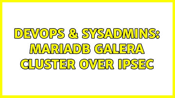 DevOps & SysAdmins: MariaDB Galera Cluster over IPSec