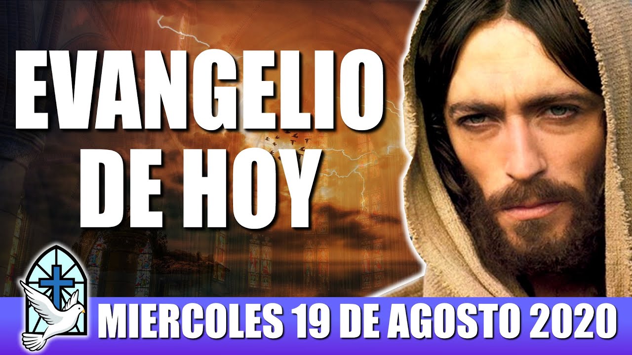EVANGELIO DE HOY MIÉRCOLES 19 DE AGOSTO 2020 EVANGELIO DEL DÍA DE HOY