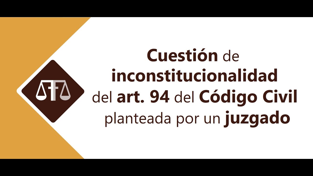 CUESTIÓN DE INCONSTITUCIONALIDAD DEL ARTÍCULO 94 DEL CÓDIGO CIVIL PLANTEADA POR UN JUZGADO