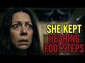 She Kept Hearing Footsteps... But There Was No Upstairs