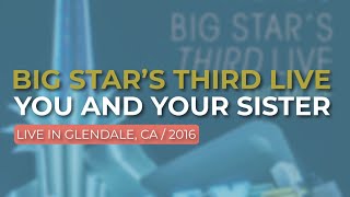 Big Star’s Third Live - You And Your Sister (Live in Glendale 2016) (Official Audio)