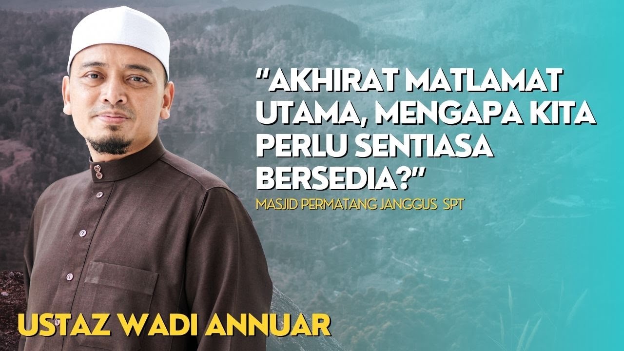 AKHIRAT MATLAMAT UTAMA, MENGAPA KITA PERLU SENTIASA BERSEDIA/Ustaz Wadi Annuar