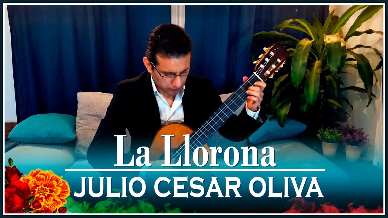 Julio Cesar Oliva La Llorona Classical Guitar Youtube