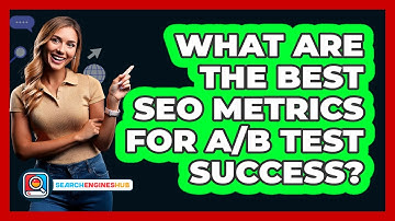 What Are The Best SEO Metrics For A/B Test Success? - SearchEnginesHub.com