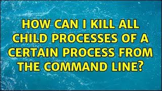 How can I kill all child processes of a certain process from the command line?