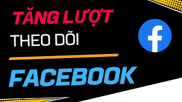 Cách Tăng Lượt Theo Dõi Trên Facebook Nhanh Nhất 2026