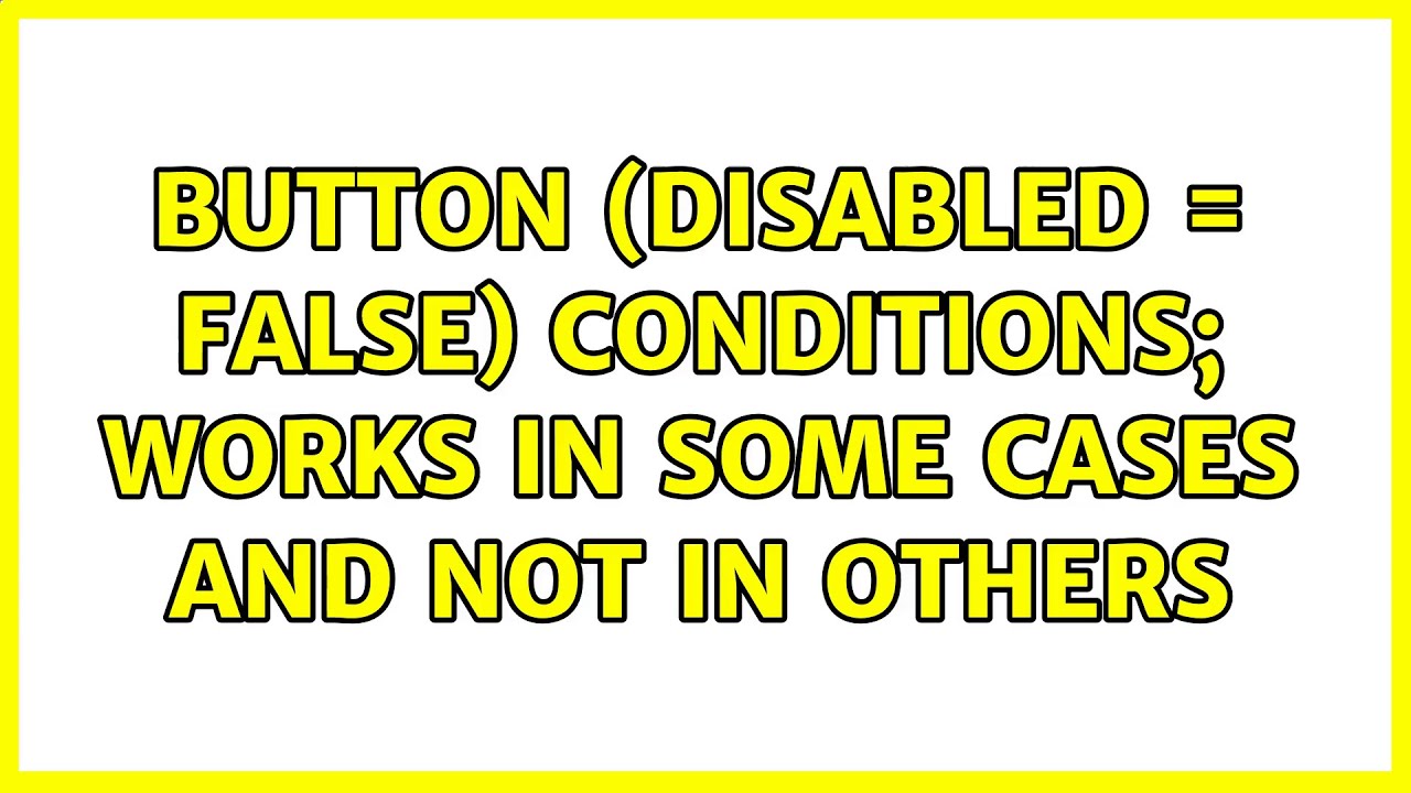 Button disabled false conditions works in some cases and not in