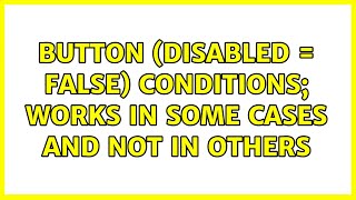 Button (disabled = false) conditions; works in some cases and not in others (2 Solutions!!)