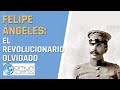 FELIPE ÁNGELES: EL REVOLUCIONARIO OLVIDADO