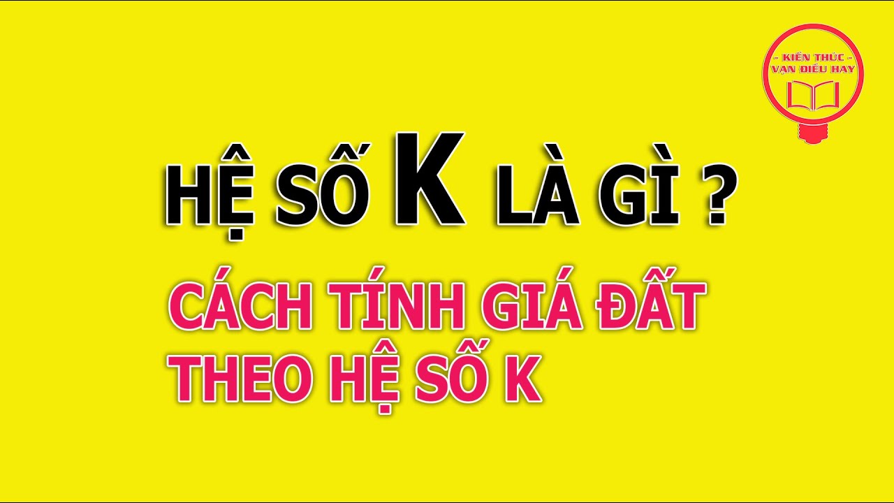HỆ SỐ K LÀ GÌ? CÁCH TÍNH GIÁ ĐẤT THEO HỆ SỐ K. - youtube