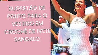 Sugestão De Ponto Para Fazer O Vestido Em Crochê Ivete Sangalo Bya Ferreira