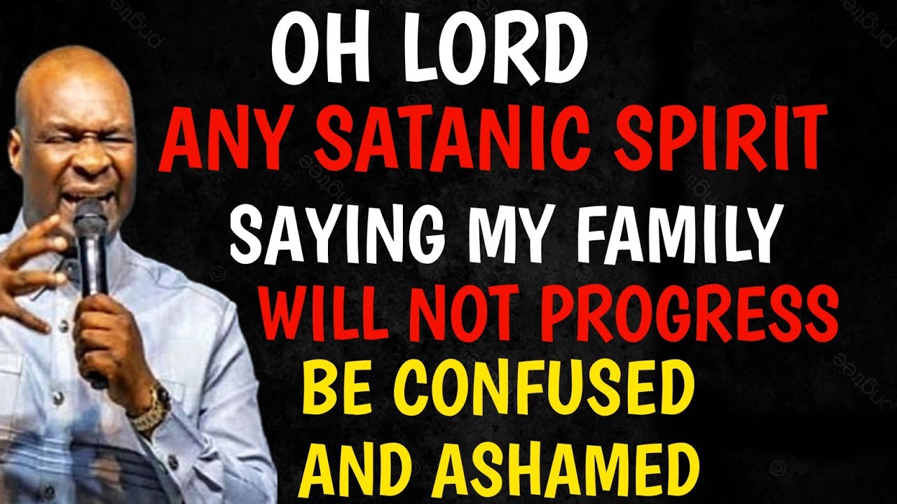 OH LORD, ANY SATANIC SPIRIT( SAYING MY FAMILY WILL NOT PROGRESS , BE CONFUSED AND ASHAMED | AJS |