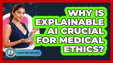Why Is Explainable AI Crucial For Medical Ethics? - Everyday Bioethics Expert