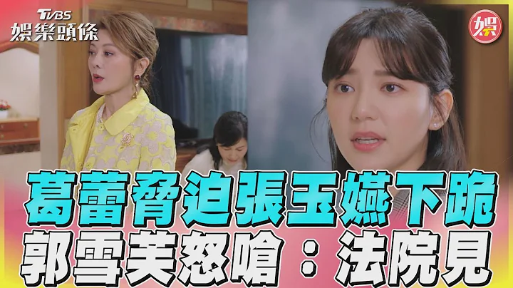 《因為你如此耀眼》葛蕾脅迫張⽟嬿下跪　反遭郭雪芙嗆：到時候法院見！｜TVBS娛樂頭條@TVBSNEWS01 - 天天要聞