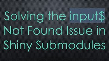 Solving the input$ Not Found Issue in Shiny Submodules