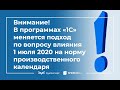 В программах 1С меняется подход по вопросу влияния 1 июля 2020 на норму производственного календаря