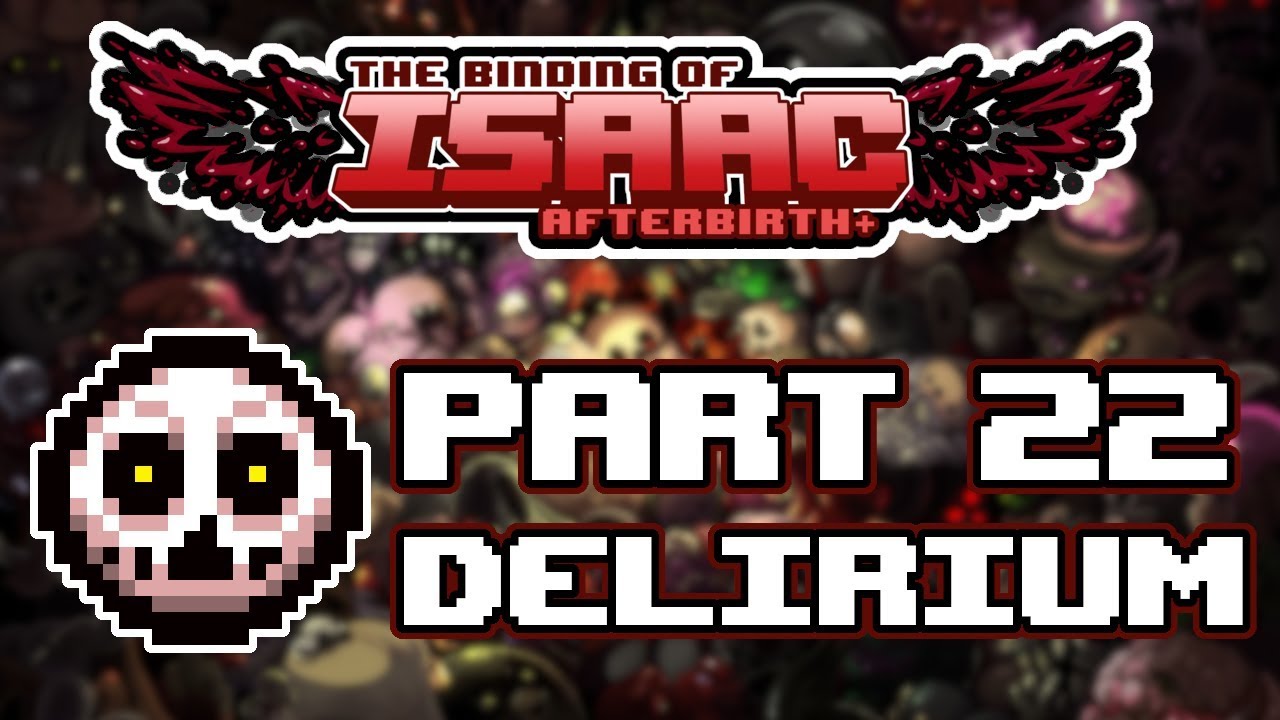 The Binding of Isaac Afterbirth+ - Part 22 - [Delirium]