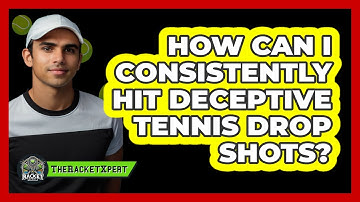 How Can I Consistently Hit Deceptive Tennis Drop Shots? - The Racket Xpert