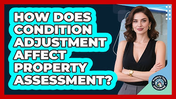 How Does Condition Adjustment Affect Property Assessment? - Property Taxes Uncovered