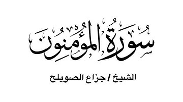 سورة المؤمنون كاملة - للشيخ جزاع الصويلح
