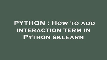PYTHON : How to add interaction term in Python sklearn