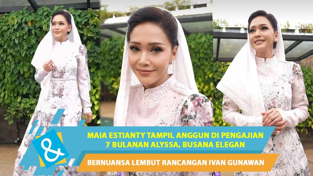 MAIA ESTIANTY TAMPIL ANGGUN DI PENGAJIAN 7 BULANAN ALYSSA, BUSANA ELEGAN RANCANGAN IVAN GUNAWAN